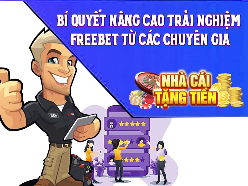 Bí Quyết Nâng Cao Trải Nghiệm Freebet Từ Các Chuyên Gia