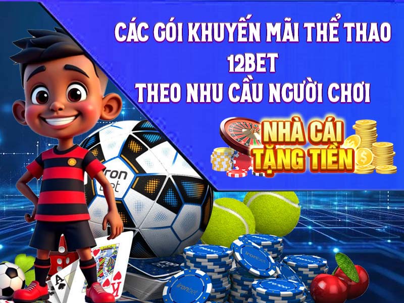 Các Gói Khuyến Mãi Thể Thao 12Bet Theo Nhu Cầu Người Chơi