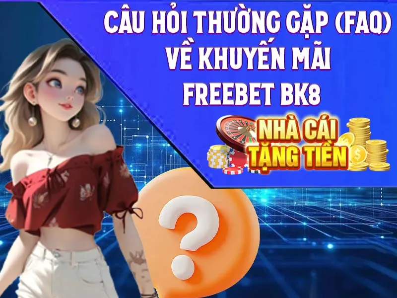 Câu hỏi thường gặp (FAQ) về khuyến mãi freebet BK8