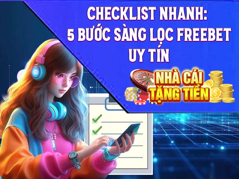 Checklist Nhanh: 5 Bước Sàng Lọc Freebet Uy Tín