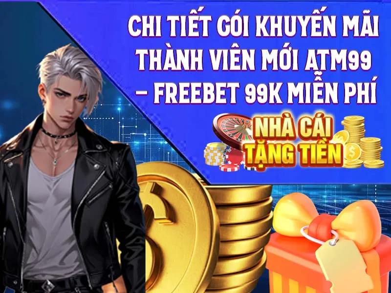 Chi Tiết Gói Khuyến Mãi Thành Viên Mới ATM99 – Freebet 99K Miễn Phí