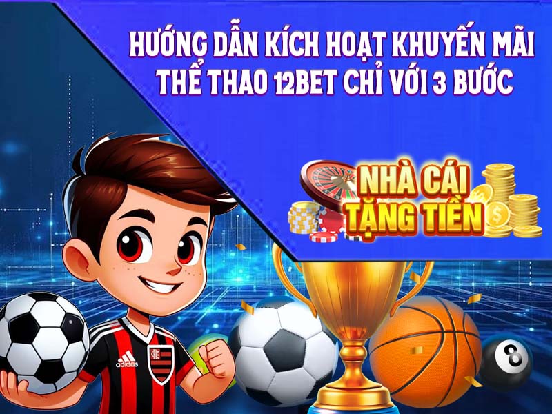 Hướng Dẫn Kích Hoạt Khuyến Mãi Thể Thao 12Bet Chỉ Với 3 Bước
