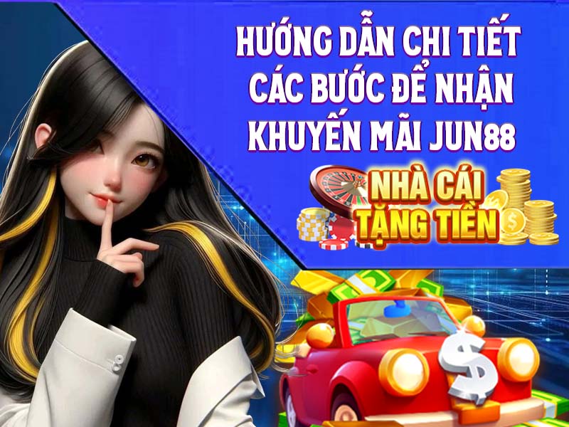 Hướng dẫn chi tiết các bước để nhận khuyến mãi Jun88