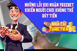Bài viết về Những Lỗi Khi Nhận Freebet Khiến Người Chơi Không Thể Rút Tiền