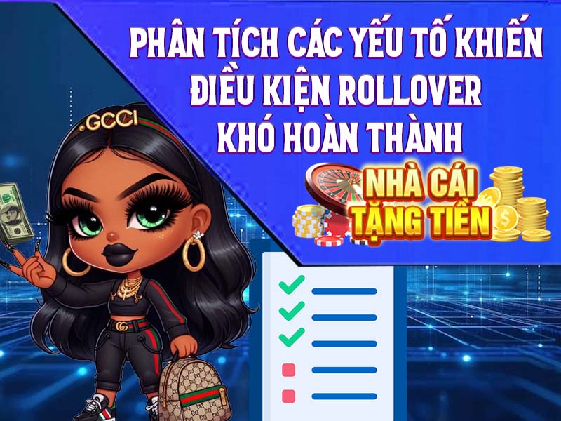 Phân Tích Các Yếu Tố Khiến Điều Kiện Rollover Khó Hoàn Thành