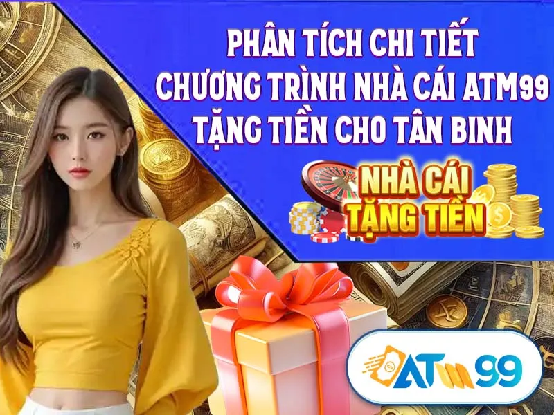 Phân Tích Chi Tiết Chương Trình Nhà Cái ATM99 Tặng Tiền Cho Tân Binh