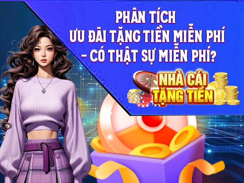 Phân Tích Ưu Đãi Tặng Tiền Miễn Phí - Có Thật Sự Miễn Phí?