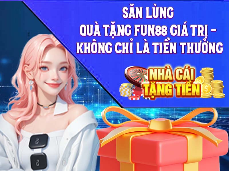 Săn Lùng Quà Tặng Fun88 Giá Trị - Không Chỉ Là Tiền Thưởng