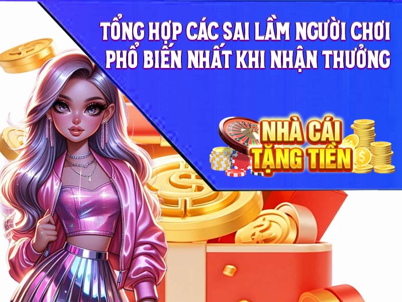 Tổng Hợp Các Sai Lầm Nhận Thưởng Phổ Biến Nhất