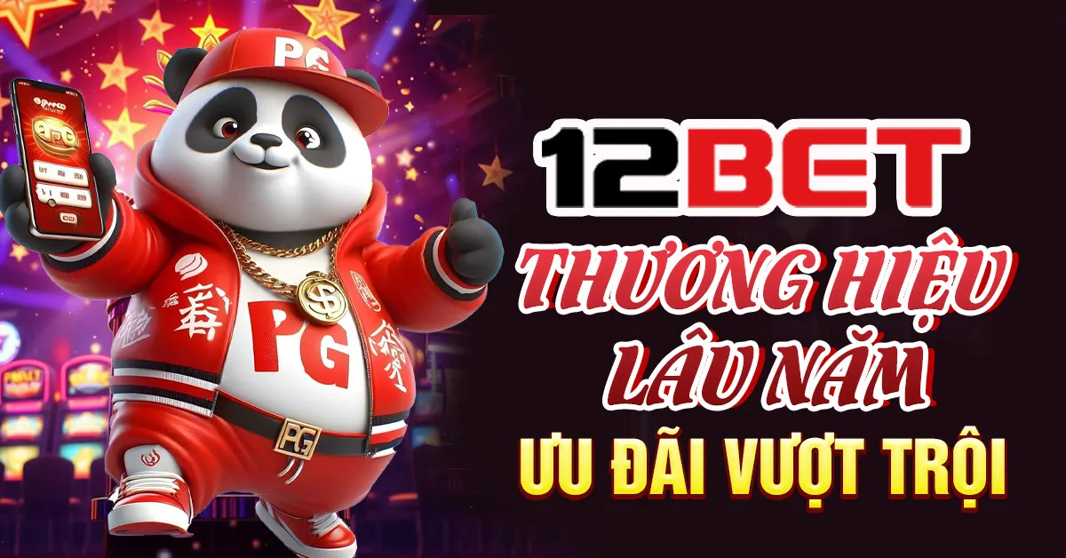 12Bet - Thương Hiệu Lâu Năm, Ưu Đãi Vượt Trội