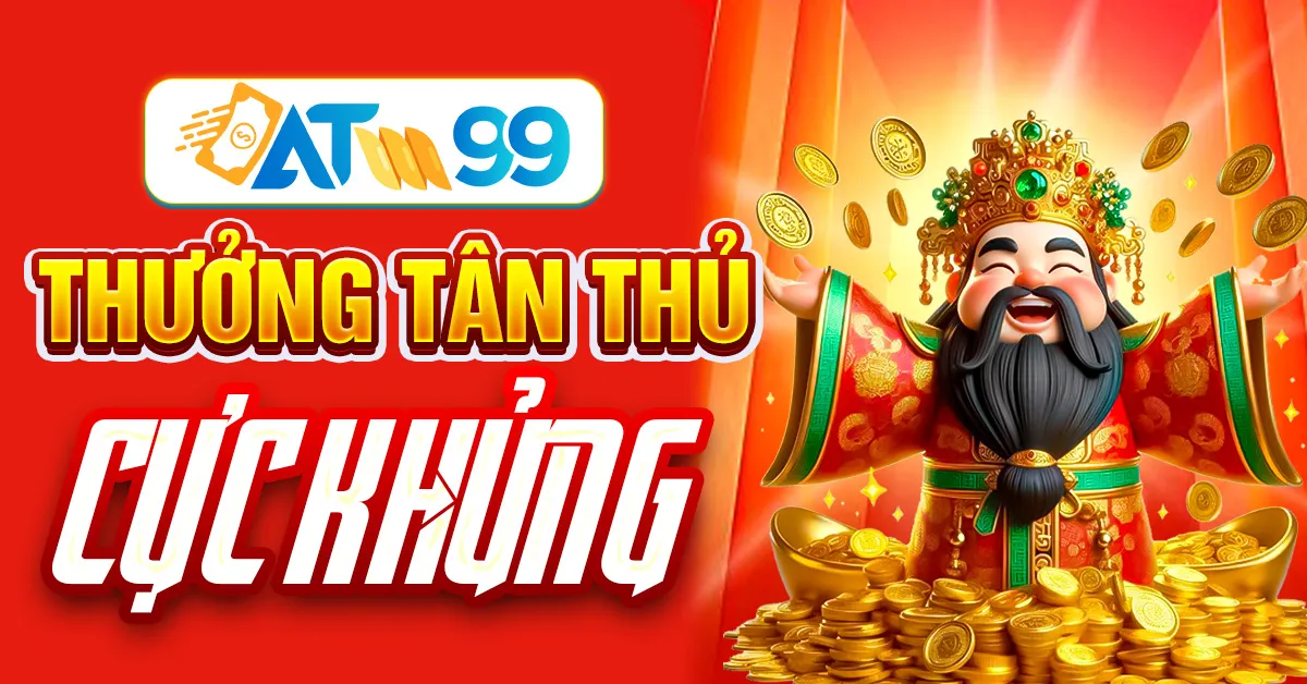 ATM99 - Thưởng Tân Thủ Cực Khủng