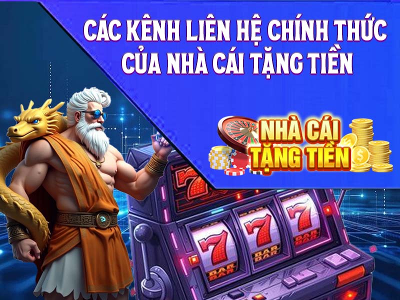 Các Kênh Liên Hệ Chính Thức Của Nhà Cái Tặng Tiền