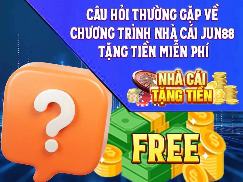 Câu Hỏi Thường Gặp Về Chương Trình nhà cái Jun88 tặng tiền miễn phí