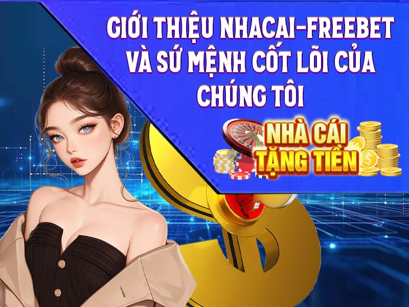 Giới Thiệu nhacai-freebet và sứ mệnh cốt lõi của chúng tôi
