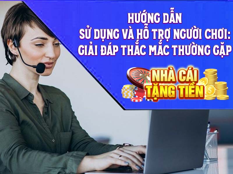 Hướng Dẫn Sử Dụng và Hỗ Trợ Người Chơi: Giải Đáp Thắc Mắc Thường Gặp