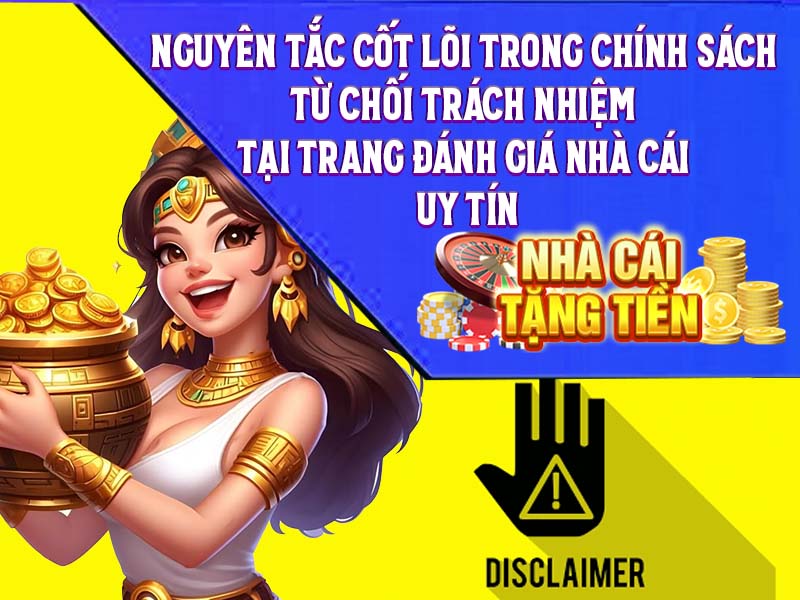 Nguyên tắc cốt lõi trong chính sách từ chối trách nhiệm tại trang đánh giá nhà cái uy tín