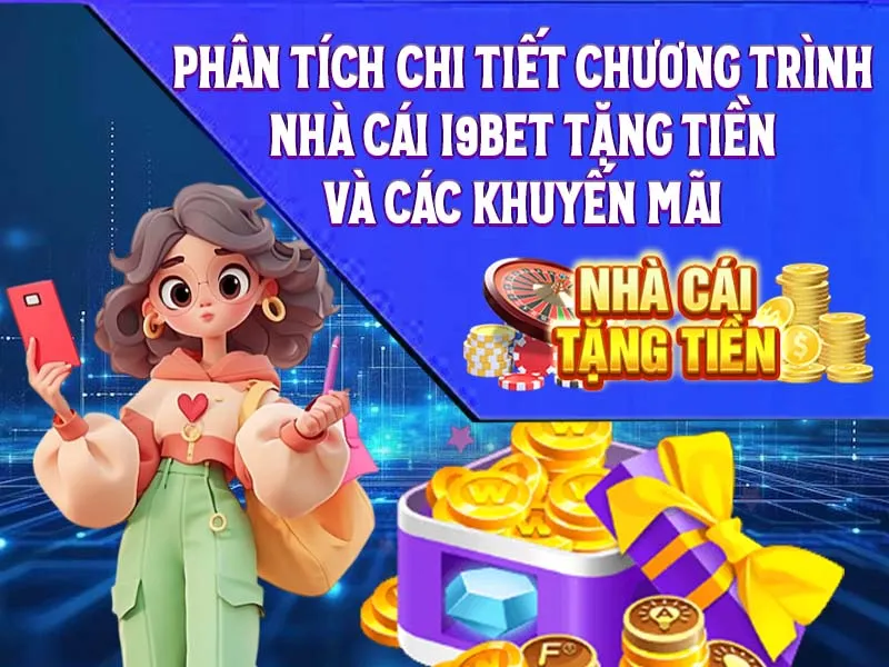 Phân tích chi tiết chương trình nhà cái i9Bet tặng tiền và các khuyến mãi