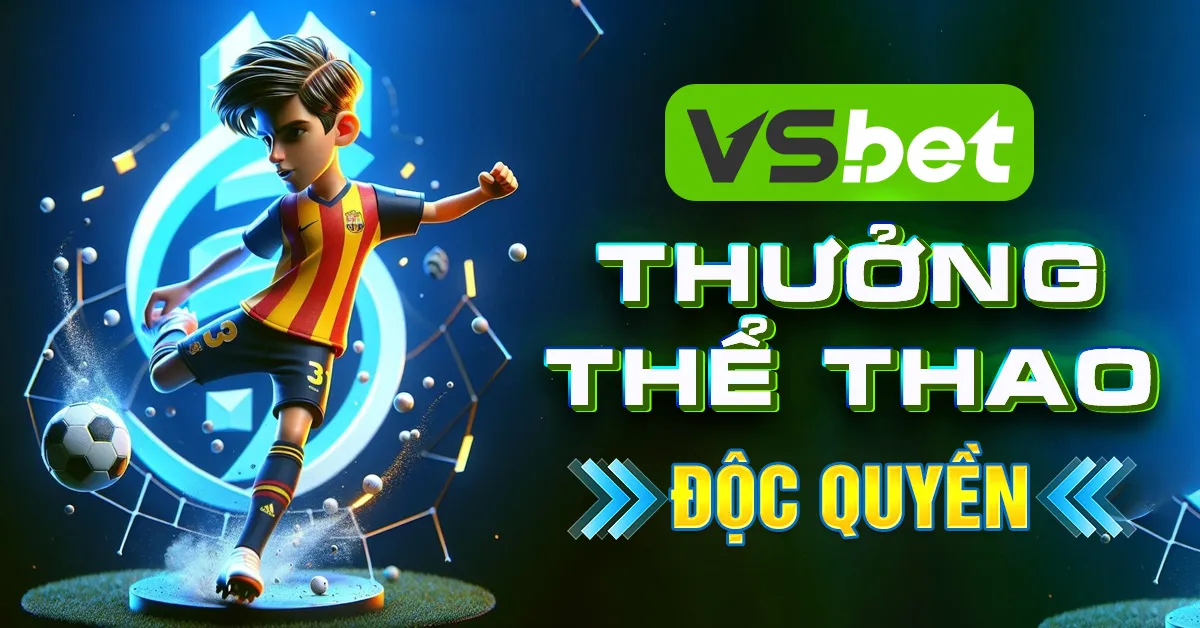 VSBet - Thưởng Nạp Lần Đầu Thể Thao Độc Quyền